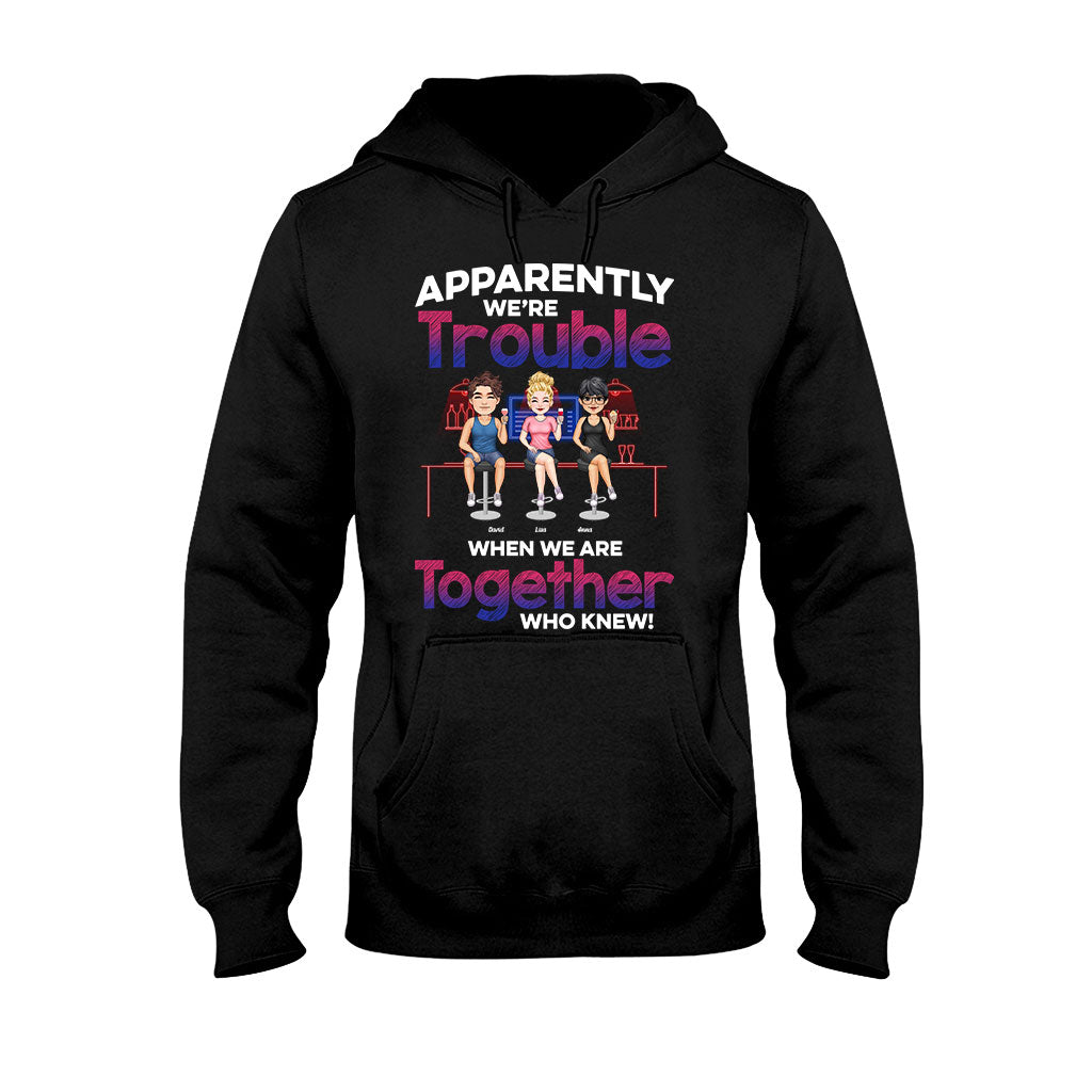 Apparently We're Trouble When We Are Together - Personalized Bestie T-shirt & Hoodie