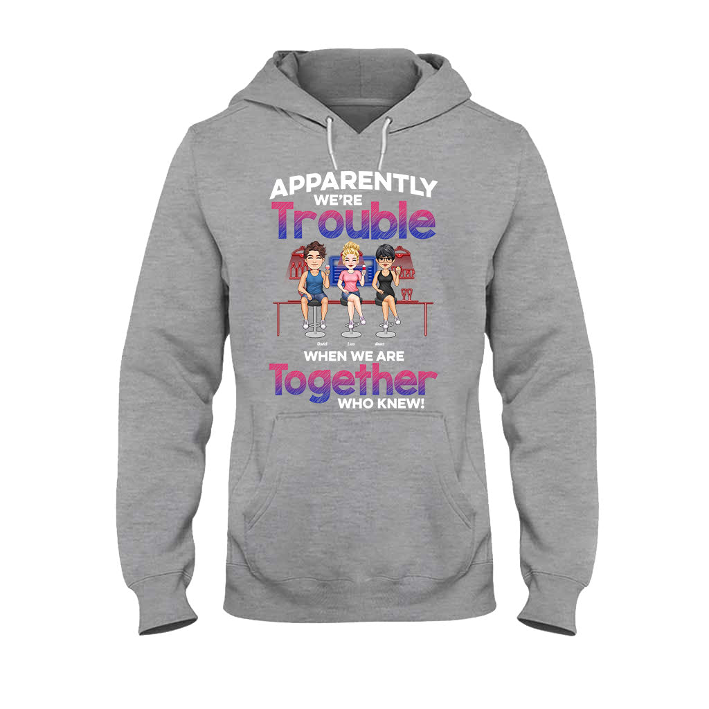 Apparently We're Trouble When We Are Together - Personalized Bestie T-shirt & Hoodie